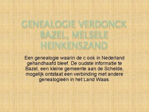 GENEALOGIE VERDONCK BAZEL MELSELE HEINKENSZAND Een genealogie waarin