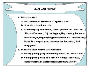 NILAI DAN PRINSIP 1 Nilainilai 1945 a Proklamasi