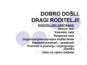 DOBRO DOLI DRAGI RODITELJI RODITELJSKI SASTANAK 2 Dnevni