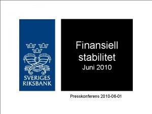 Finansiell stabilitet Juni 2010 Presskonferens 2010 06 01