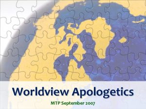 Worldview Apologetics MTP September 2007 Whats your worldview