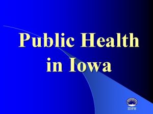 Public Health in Iowa IDPH Public Health in