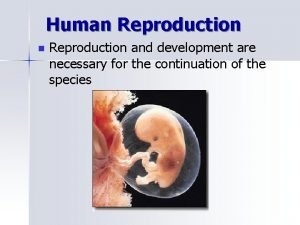 Human Reproduction and development are necessary for the