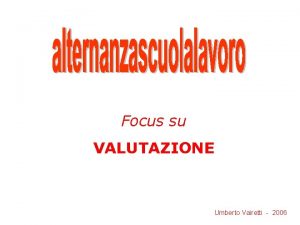 Focus su VALUTAZIONE Umberto Vairetti 2006 Perch valutare