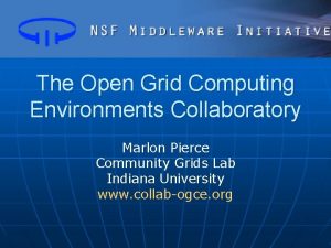 The Open Grid Computing Environments Collaboratory Marlon Pierce