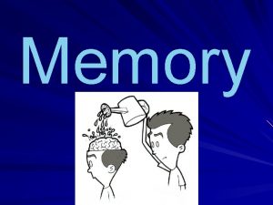 Memory Memory The persistence of learning over time