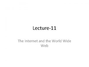 Lecture11 The Internet and the World Wide Web