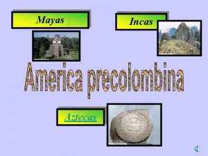 Mayas Incas Aztecas Mayas Los mayas vivan en