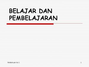 BELAJAR DAN PEMBELAJARAN Pertemuan Ke 1 1 Kontrak