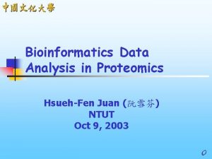 Bioinformatics Data Analysis in Proteomics HsuehFen Juan NTUT