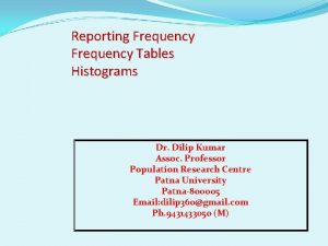 Reporting Frequency Tables Histograms Dr Dilip Kumar Assoc