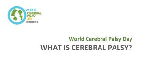 World Cerebral Palsy Day WHAT IS CEREBRAL PALSY