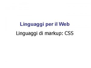 Linguaggi per il Web Linguaggi di markup CSS
