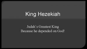 King Hezekiah Judahs Greatest King Because he depended