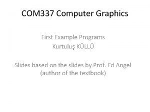 COM 337 Computer Graphics First Example Programs Kurtulu