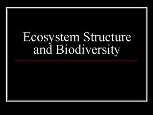 Ecosystem Structure and Biodiversity Ecosystem Structure and Biodiversity