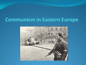 Communism in Eastern Europe Forming of the Eastern