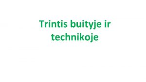 Trintis buityje ir technikoje Uduotis Perirj skaidres atlikite