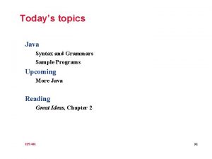 Todays topics Java Syntax and Grammars Sample Programs