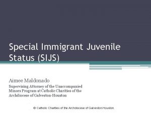 Special Immigrant Juvenile Status SIJS Aimee Maldonado Supervising