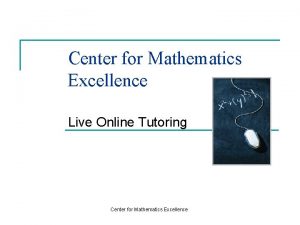 Center for Mathematics Excellence Live Online Tutoring Center