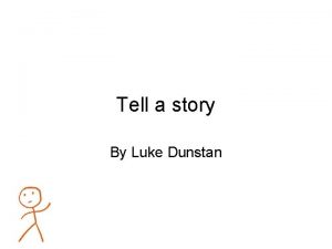 Tell a story By Luke Dunstan Idea My