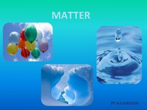 MATTER 1C A S 20152016 Whats matter EVERYTHING