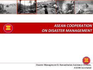 ASEAN COOPERATION ON DISASTER MANAGEMENT Disaster Management Humanitarian