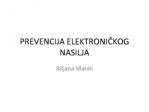 PREVENCIJA ELEKTRONIKOG NASILJA Biljana Manin ELEKTRONIKO NASILJE Elektroniko