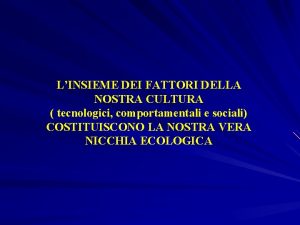 LINSIEME DEI FATTORI DELLA NOSTRA CULTURA tecnologici comportamentali