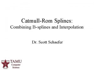 CatmullRom Splines Combining Bsplines and Interpolation Dr Scott