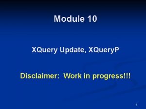 Module 10 XQuery Update XQuery P Disclaimer Work
