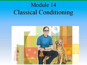 Module 14 Classical Conditioning Learning Section Overview Experiencing