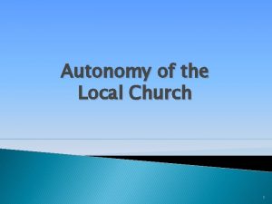 Autonomy of the Local Church 1 Autonomy is