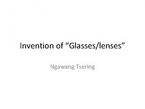 Invention of Glasseslenses Ngawang Tsering Reason why No