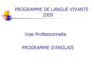 PROGRAMME DE LANGUE VIVANTE 2009 Voie Professionnelle PROGRAMME