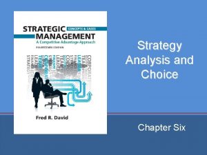 Strategy Analysis and Choice Chapter Six Chapter Objectives