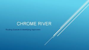 CHROME RIVER Routing Queues Identifying Approvers Overview Chrome