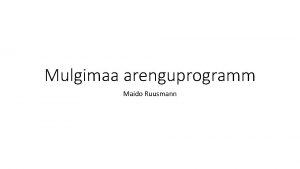 Mulgimaa arenguprogramm Maido Ruusmann Toimunud Prdumine koos vastavate