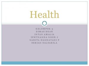 Health KELOMPOK 3 DIMAS DEAR INTAN AMALIA ISWYNANDA