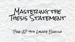 Mastering the Thesis Statement PreAP 9 th Grade