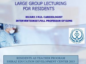 LARGE GROUP LECTURING FOR RESIDENTS KOJURI J M