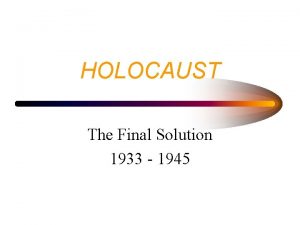 HOLOCAUST The Final Solution 1933 1945 HOLOCAUST RESULTED