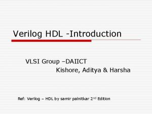 Verilog HDL Introduction VLSI Group DAIICT Kishore Aditya