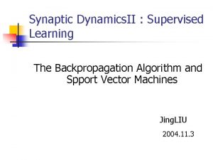 Synaptic Dynamics II Supervised Learning The Backpropagation Algorithm