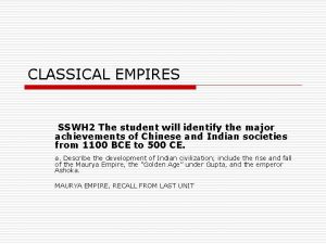 CLASSICAL EMPIRES SSWH 2 The student will identify