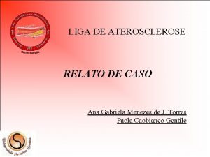 LIGA DE ATEROSCLEROSE RELATO DE CASO Ana Gabriela