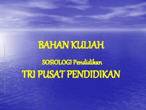 BAHAN KULIAH SOSIOLOGI Pendidikan TRI PUSAT PENDIDIKAN TRI