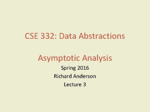 CSE 332 Data Abstractions Asymptotic Analysis Spring 2016