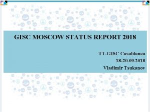 GISC MOSCOW STATUS REPORT 2018 TTGISC Casablanca 18